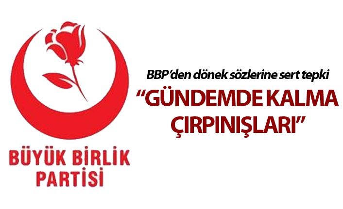 BBP’den dönek sözlerine sert tepki – “Gündemde kalma çırpınışları”