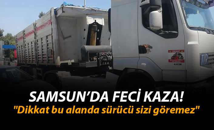 Samsun'da trafik kazası "Dikkat bu alanda sürücü sizi göremez"