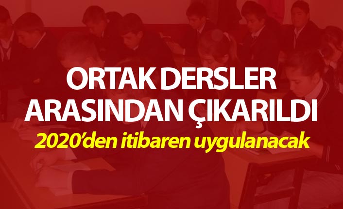 Ortak dersler arasından çıkarıldı - 2020'den itibaren uygulanacak