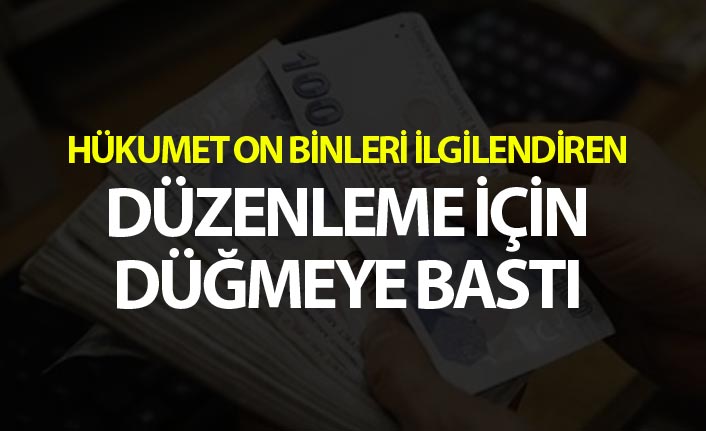 Hükumet on binleri ilgilendiren düzenleme için düğmeye bastı