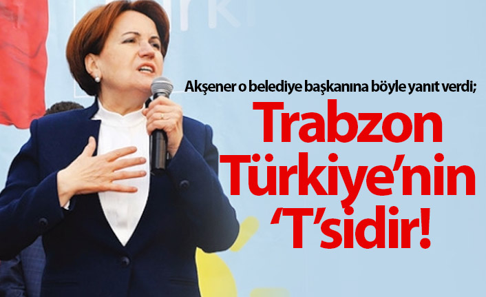 Meral Akşener: Trabzon Türkiye'nin 'T'sidir "