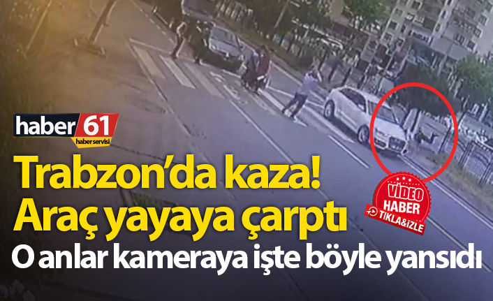 Trabzon'da kaza! Yayaya böyle çarptı...