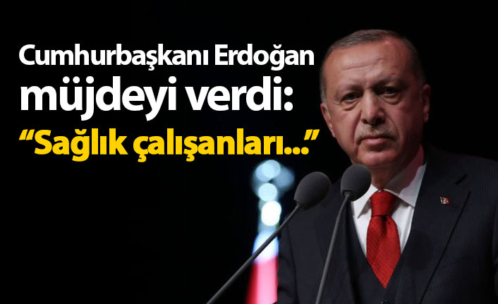 Cumhurbaşkanı Erdoğan müjdeyi verdi: "Sağlık çalışanları..."