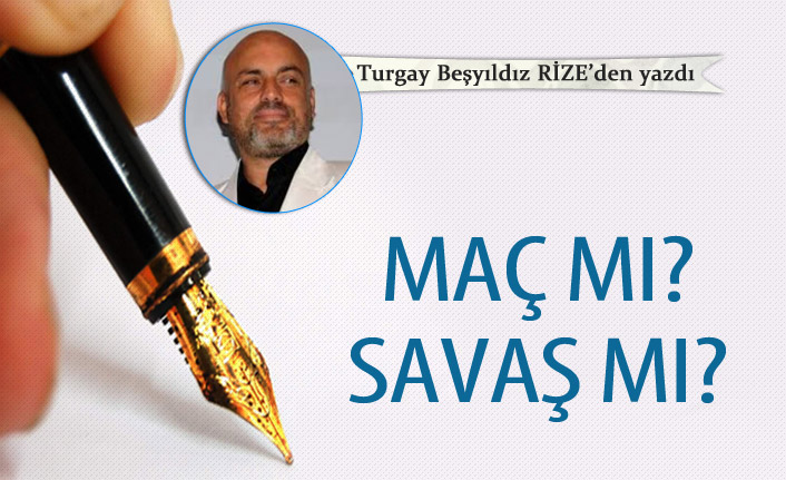 Maç mı? Savaş mı?