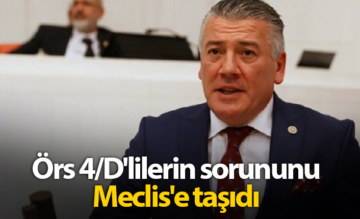 Örs 4/D'lilerin sorununu Meclis'e taşıdı