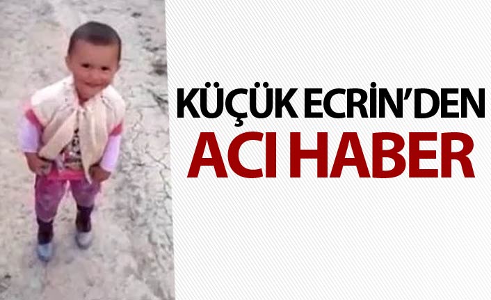 Küçük Ecrin'in cansız bedenine ulaşıldı