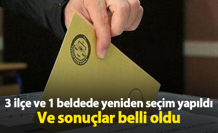 3 ilçe ve 1 beldede seçmen yeniden sandığa gitti! İşte sonuçlar