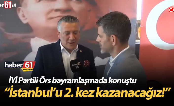 Örs: "İstanbul'u 2. kez kazanacağız"