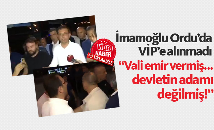 İmamoğlu Ordu'da VİP'e alınmadı!