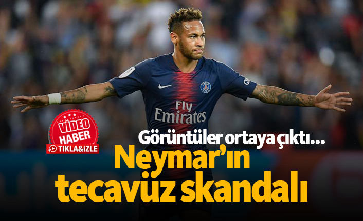 Neymar'ın tecavüz skandalı! Görüntüler ortaya çıktı