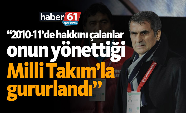 "2010-11'de hakkını çalanlar, onun yönettiği Milli Takımla gururlandı"