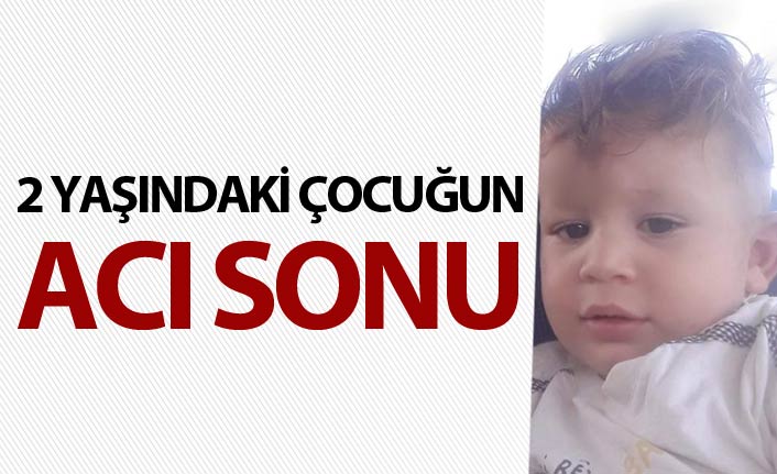 2 yaşındaki çocuğun acı sonu 09 Haziran 2019