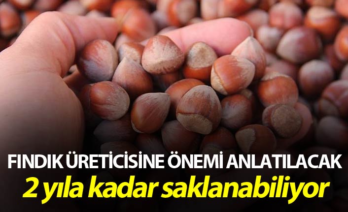 Fındık üreticisine önemi anlatılacak - 2 yıla kadar saklanabiliyor