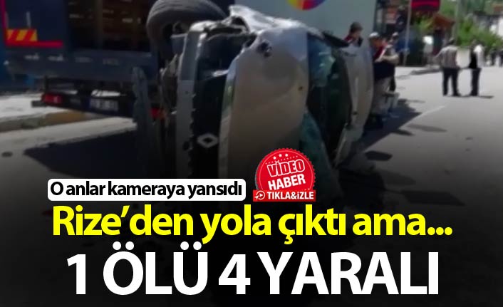 Rize'den yola çıktı ama... 1 Ölü 4 yaralı