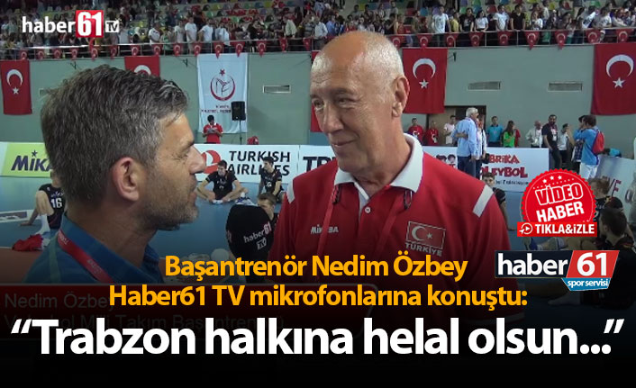 Başantrenör Nedim Özbey: "Trabzon halkına helal olsun..."