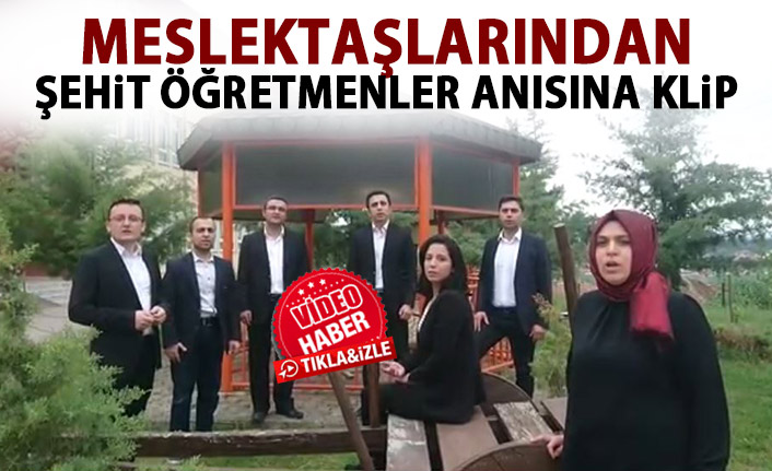 Şehit öğretmenler anısına meslektaşlarından duygulandıran klip