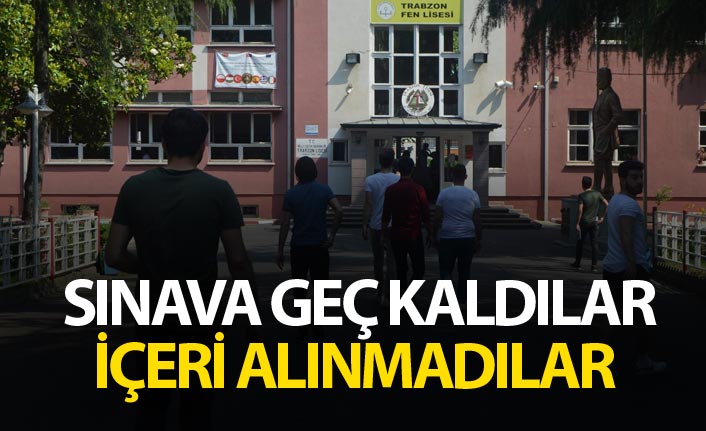 Trabzon'da sınava geç kalanlar alınmadı