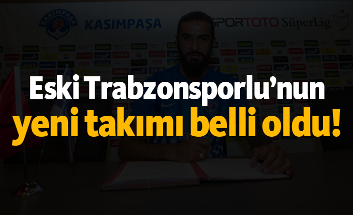 Eski Trabzonsporlu’nun yeni takımı belli oldu!