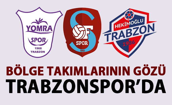 Bölge takımlarının gözü Trabzonspor'da