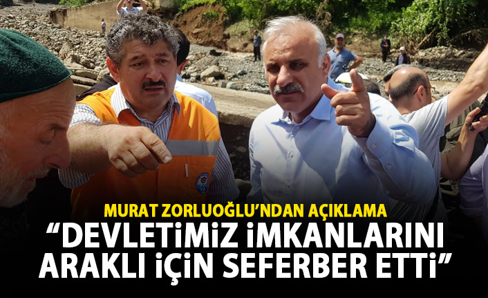 Murat Zorluoğlu: Devletimiz imkanlarını Araklı için seferber etti