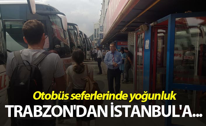 Otobüs seferlerinde yoğunluk - Trabzon'dan İstanbul'a...