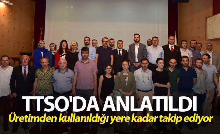 TTSO'da anlatıldı - Üretimden kullanıldığı yere kadar takip ediyor