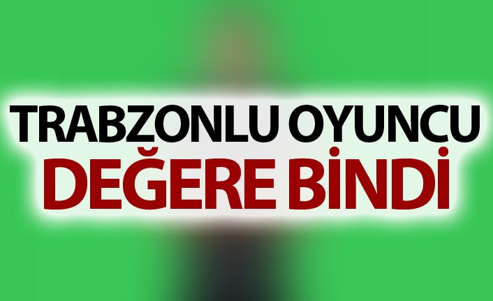 Trabzonlu oyuncu değere bindi