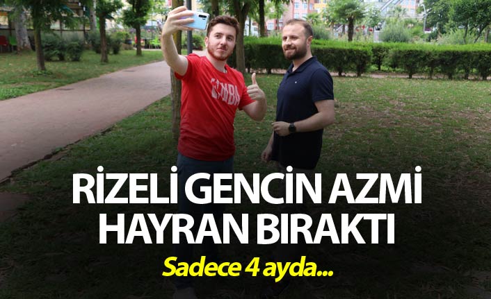 Rizeli gencin azmi hayran bıraktı - Sadece 4 ayda...