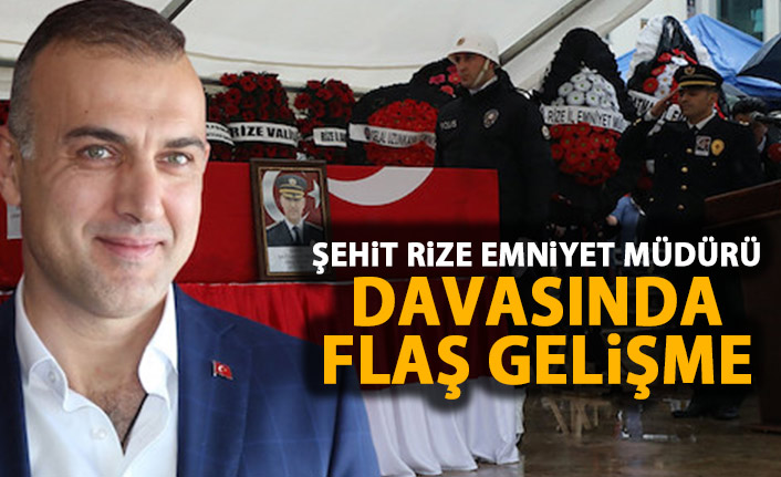 Rize Emniyet Müdürü'nün şehit edilmesi davasında flaş gelişme!