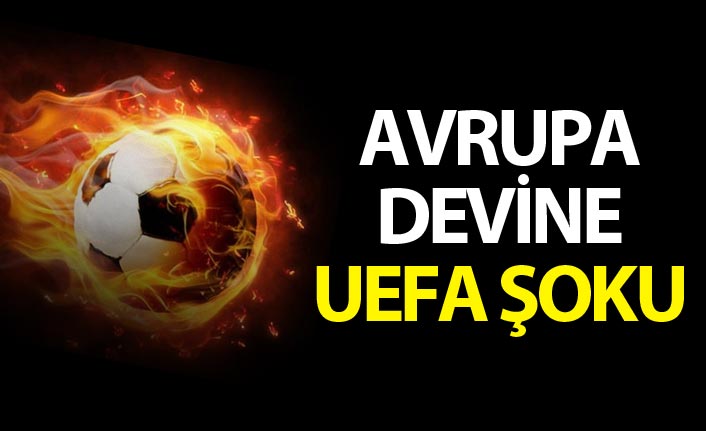 Avrupa devine UEFA'dan şok!