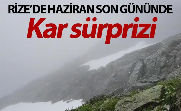 Rize'de Haziran’ın son gününde kar yağdı