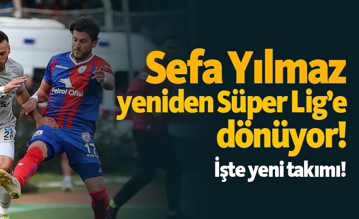 Sefa Yılmaz Süper Lig'e geri döndü! İşte yeni takımı!