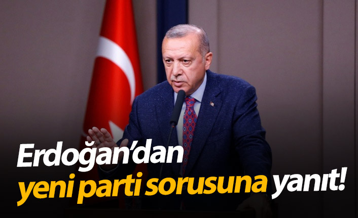 Yeni parti sorusuna Erdoğan'dan yanıt!