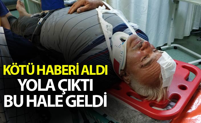 Kötü haberi aldı yola çıktı kazada yaralandı