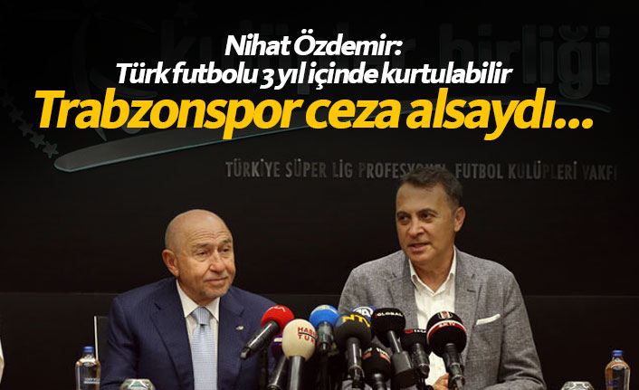 "Trabzonspor ceza alsaydı büyük üzüntü duyacaktık"