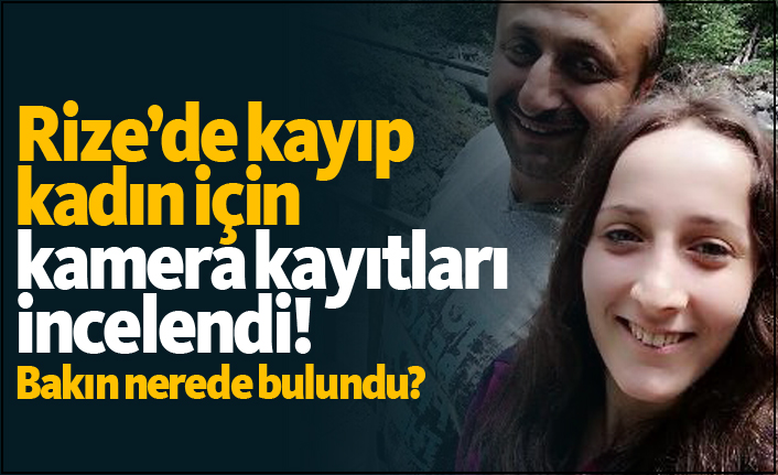 Rize’de kayıp kadın için kamera kayıtları incelendi! Bakın nerede bulundu?