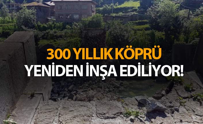 300 yıllık köprü yeniden inşa ediliyor!