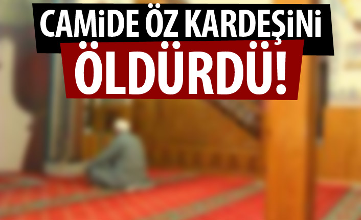 Camide öz kardeşini öldürdü 