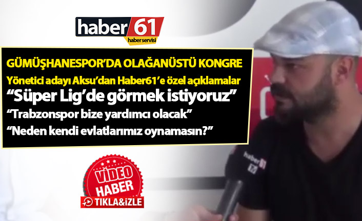 Ozan Aksu: "Gümüşhanespor'u Süper Lig'de görmek istiyoruz"