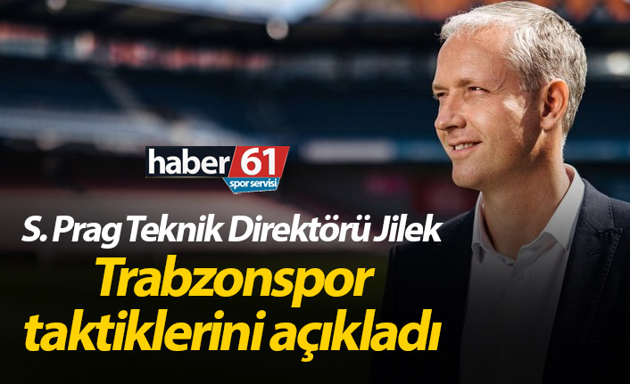 Prag T.Direktörü Jilek Trabzonspor taktiklerini açıkladı