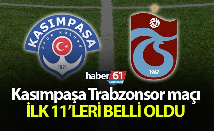 Kasımpaşa Trabzonspor maçının 11’ler belli oldu