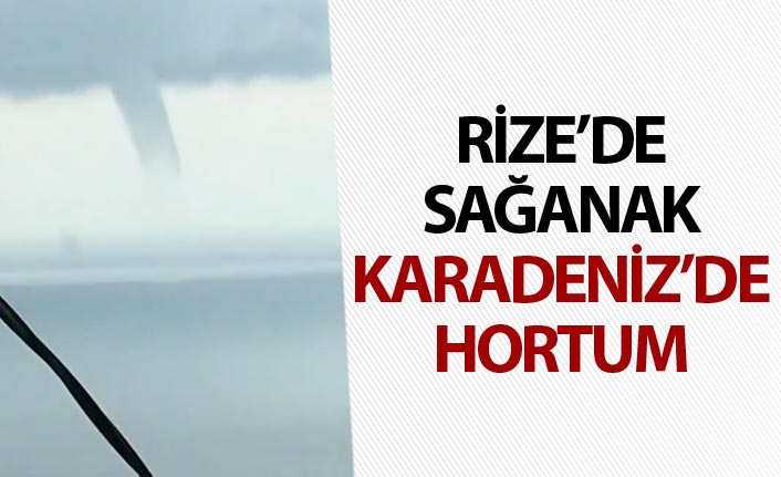 Rize'de sağanak, Karadeniz'de hortum