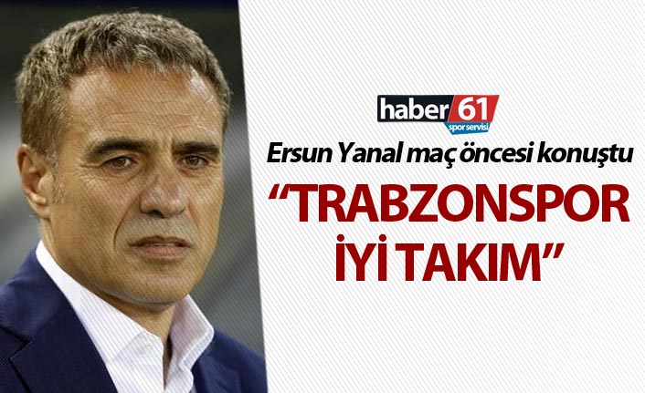 Ersun Yanal: "Trabzonspor iyi takım"