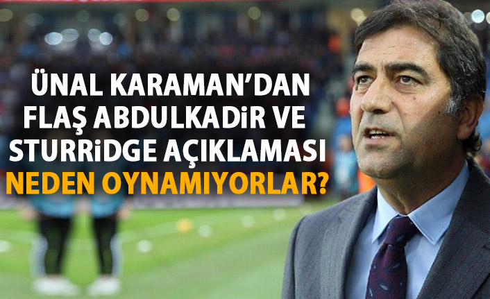 Ünal Karaman açıkladı! Abdulkadir ve Sturridge neden İstanbul’a götürülmedi?