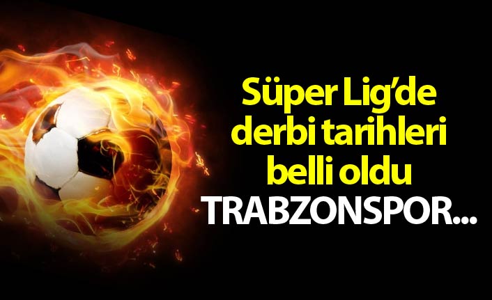 Süper Lig'de derbi tarihleri belli oldu - Trabzonspor...