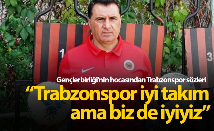 "Trabzonspor iyi takım ama biz de iyiyiz"