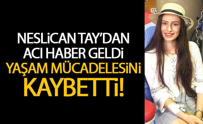 Neslican Tay hayatını kaybetti