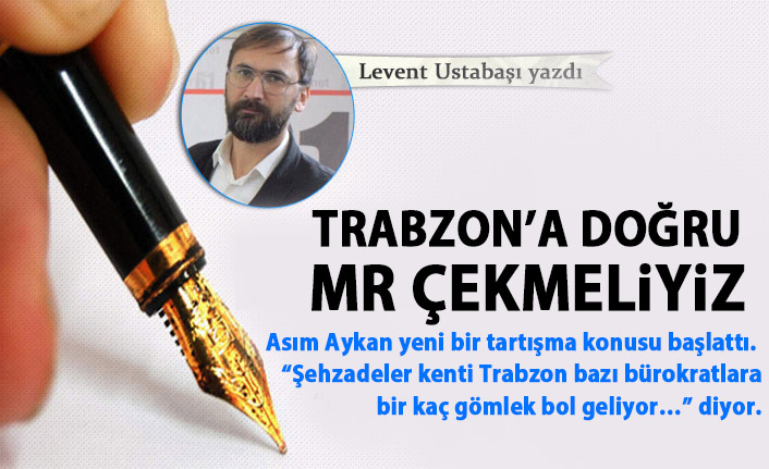 Trabzon'a doğru MR çekmeliyiz