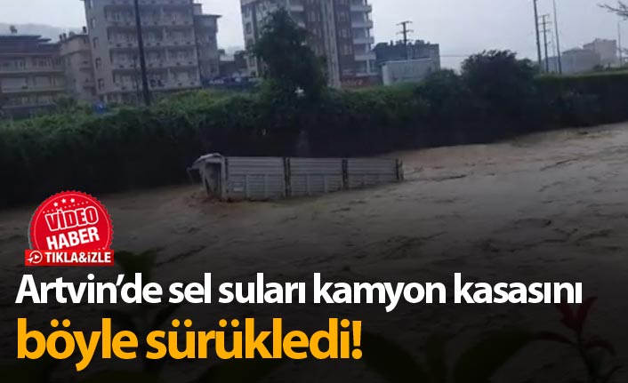 Sel suları kamyon kasasını böyle sürükledi