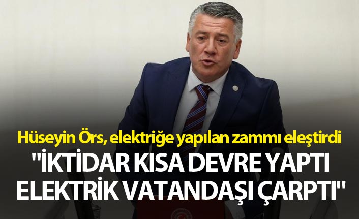 Hüseyin Örs: "İktidar kısa devre yaptı, elektrik vatandaşı çarptı"